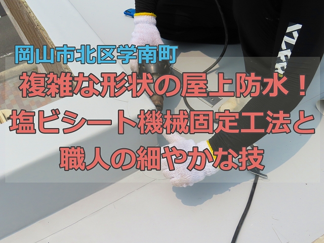 複雑な形状の屋上防水！塩ビシート機械固定工法と職人の細やかな技